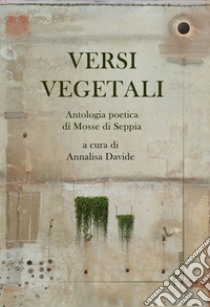 Versi vegetali. Antologia poetica di mosse di seppia libro di Davide A. (cur.)