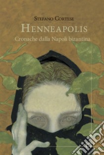 Henneapolis. Cronache dalla Napoli bizantina libro di Cortese Stefano