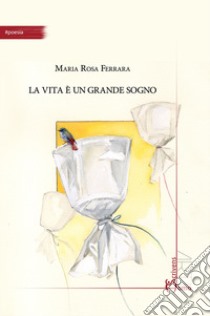 La vita è un grande sogno libro di Ferrara Maria Rosa