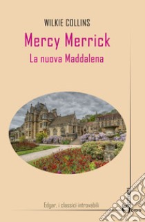 Mercy Merrick. La nuova Maddalena libro di Collins Wilkie; Venditto S. (cur.)