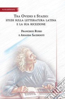 Tra Ovidio e Stazio: studi sulla letteratura latina e la sua ricezione libro di Russo Francesco; Sacerdoti Arianna