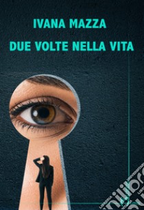 Due volte nella vita libro di Mazza Ivana