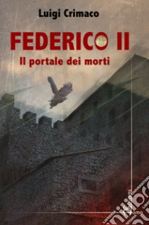 Federico II. Il portale dei morti libro di Crimaco Luigi