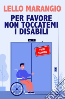 Per favore non toccatemi i disabili libro di Marangio Lello