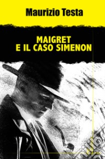 Maigret e il caso Simenon libro di Testa Maurizio