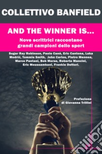 And the winner is.... Nove scrittrici raccontano grandi campioni dello sport libro di Collettivo Banfield