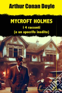 Mycroft Holmes. I 4 racconti (e un apocrifo inedito) libro di Doyle Arthur Conan