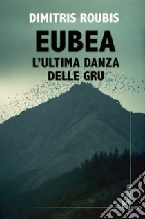 Eubea. L'ultima danza delle gru libro di Roubis Dimitris