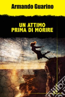 Un attimo prima di morire libro di Guarino Armando