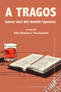 A tragos. Nuove voci dal mondo ispanico libro di Mautone E. (cur.); Zannella T. (cur.)