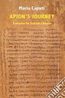 Apion's journey. A mission for Hadrian's empire libro di Caputi Maria