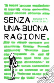 Senza una buona ragione libro di Bonfiglioli Benedetta