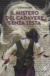 Il mistero del cadavere senza testa libro di Occhi Luca