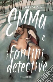 Emma e i fantini detective libro di Orsolini Laura