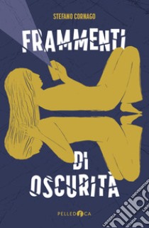 Frammenti di oscurità  libro di Cornago Stefano