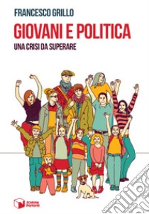 Giovani e politica. Una crisi da superare libro di Grillo Francesco