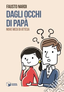 Dagli occhi di papà. Nove mesi di attesa libro di Nardi Fausto