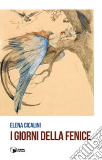 I giorni della Fenice libro di Cicalini Elena