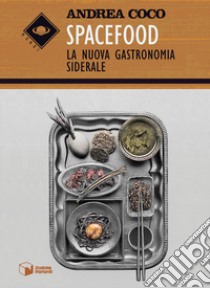 Spacefood. La nuova gastronomia siderale libro di Coco Andrea