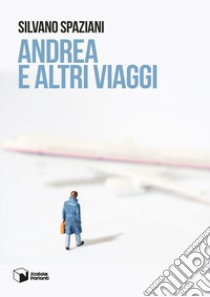 Andrea e altri viaggi libro di Spaziani Silvano