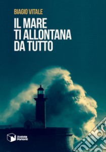 Il mare ti allontana da tutto libro di Vitale Biagio