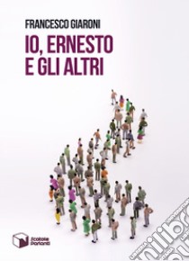 Io, Ernesto e gli altri libro di Giaroni Francesco