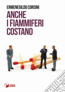 Anche i fiammiferi costano libro di Corsini Ermenegildo