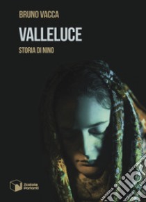 Valleluce. Storia di Nino libro di Vacca Bruno