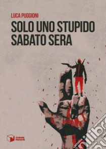 Solo uno stupido sabato sera libro di Puggioni Luca