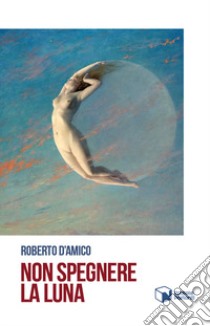 Non spegnere la luna libro di D'Amico Roberto