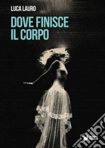 Dove finisce il corpo libro di Lauro Luca