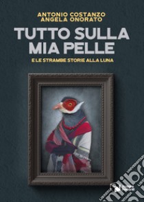 Tutto sulla mia pelle e le strambe storie alla luna libro di Costanzo Antonio; Onorato Angela