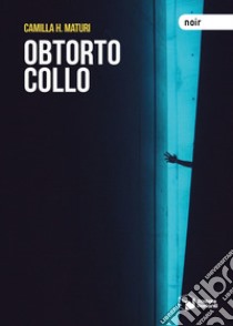 Obtorto collo libro di Maturi Camilla H.