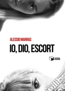 Io, Dio, escort libro di Marras Alessio