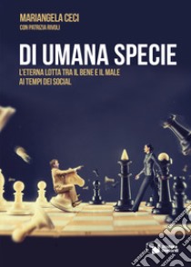 Di umana specie. L'eterna lotta tra il bene e il male ai tempi dei social libro di Ceci Mariangela; Rivoli Patrizia