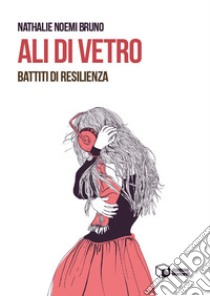 Ali di vetro. Battiti di resilienza libro di Bruno Nathalie Noemi