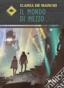 Il mondo di mezzo libro di De Marchi Ilaria