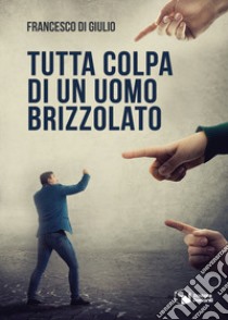 Tutta colpa di un uomo brizzolato libro di Di Giulio Francesco