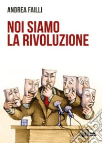 Noi siamo la rivoluzione libro di Failli Andrea