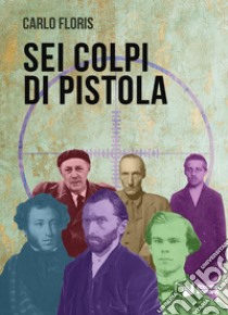 Sei colpi di pistola libro di Floris Carlo