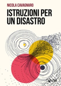 Istruzioni per un disastro libro di Cavagnaro Nicola