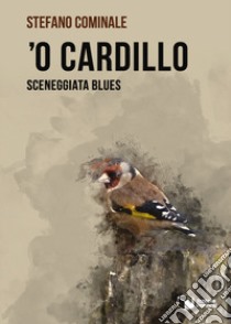 'O Cardillo. Sceneggiata blues libro di Cominale Stefano