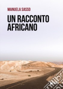 Un racconto africano libro di Sasso Manuela