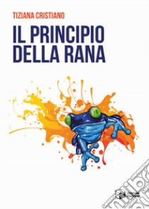 Il principio della rana libro di Cristiano Tiziana