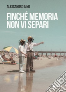 Finché memoria non vi separi libro di Aino Alessandro