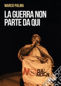 La guerra non parte da qui libro di Palma Marco