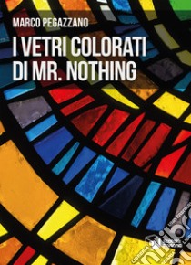 I vetri colorati di Mr. Nothing libro di Pegazzano Marco