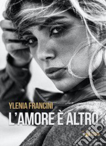 L'amore è altro libro di Francini Ylenia