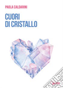 Cuori di cristallo libro di Caldarini Paola