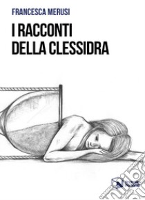 I racconti della clessidra libro di Merusi Francesca